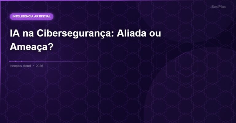 IA na Cibersegurança: Aliada ou Ameaça?