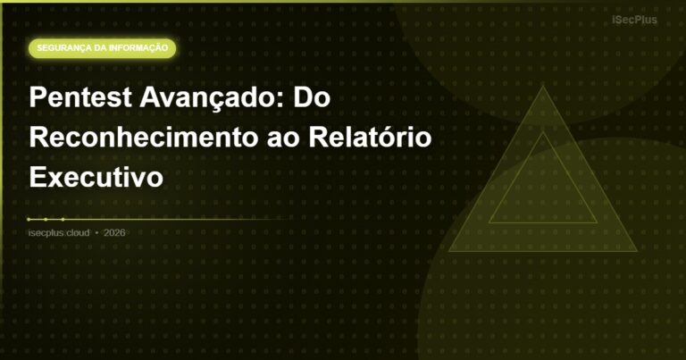 Pentest Avançado: Do Reconhecimento ao Relatório Executivo