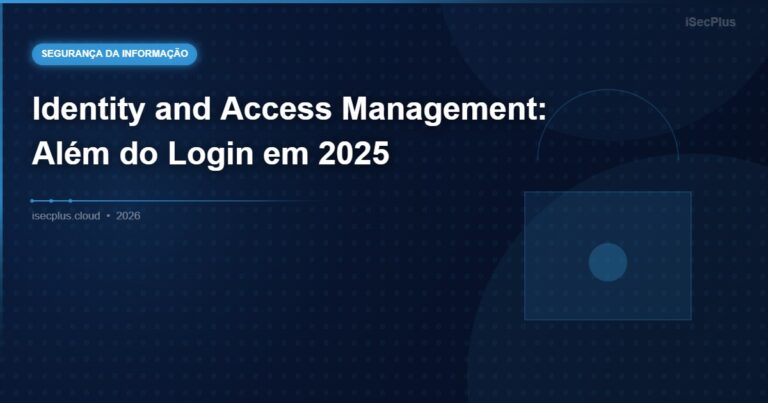 Identity and Access Management: Além do Login em 2025