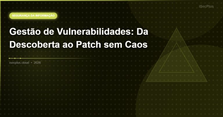 Gestão de Vulnerabilidades: Da Descoberta ao Patch sem Caos