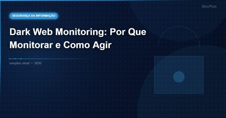 Dark Web Monitoring: Por Que Monitorar e Como Agir