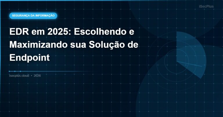 EDR em 2025: Escolhendo e Maximizando sua Solução de Endpoint