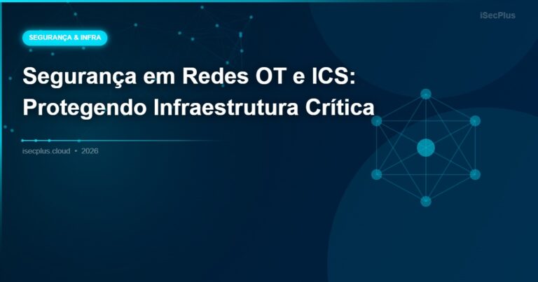 Segurança em Redes OT e ICS: Protegendo Infraestrutura Crítica
