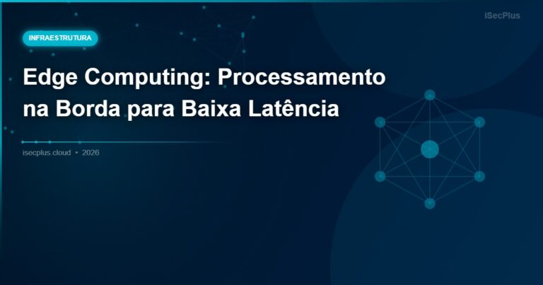 Edge Computing: Processamento na Borda para Baixa Latência