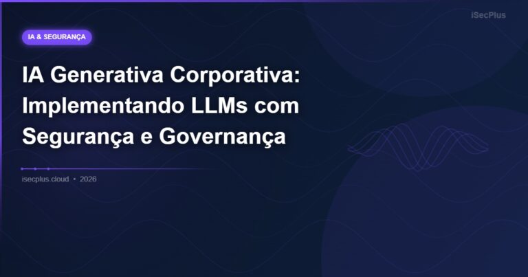 IA Generativa Corporativa: Implementando LLMs com Segurança e Governança