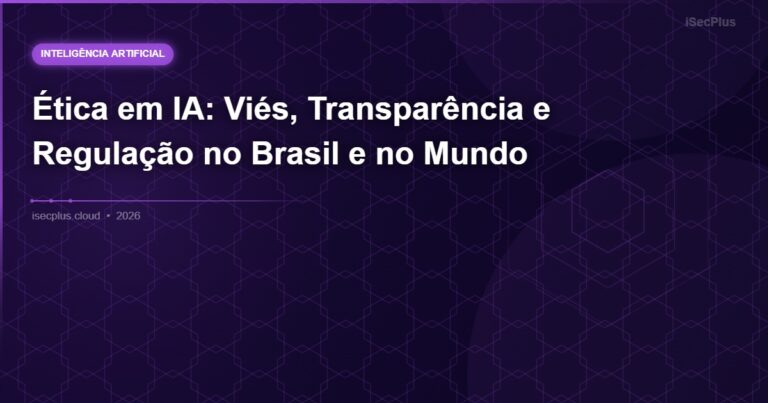 Ética em IA: Viés, Transparência e Regulação no Brasil e no Mundo