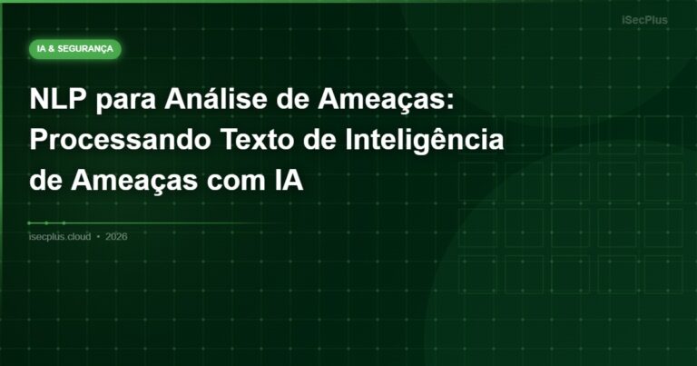 NLP para Análise de Ameaças: Processando Texto de Inteligência de Ameaças com IA