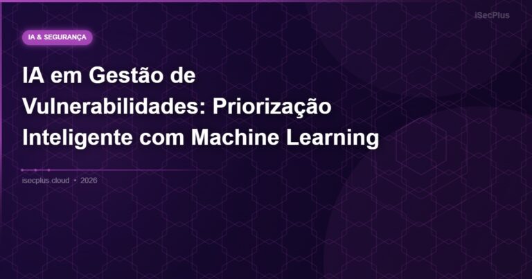 IA em Gestão de Vulnerabilidades: Priorização Inteligente com Machine Learning