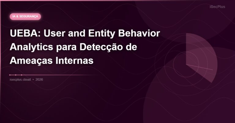 UEBA: User and Entity Behavior Analytics para Detecção de Ameaças Internas
