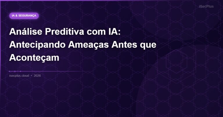 Análise Preditiva com IA: Antecipando Ameaças Antes que Aconteçam