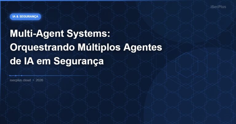 Multi-Agent Systems: Orquestrando Múltiplos Agentes de IA em Segurança