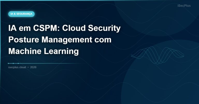 IA em CSPM: Cloud Security Posture Management com Machine Learning