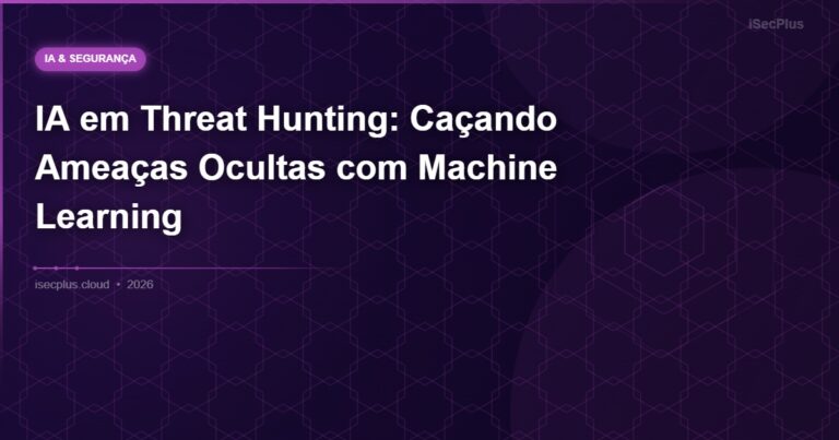 IA em Threat Hunting: Caçando Ameaças Ocultas com Machine Learning